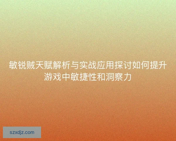 敏锐贼天赋解析与实战应用探讨如何提升游戏中敏捷性和洞察力