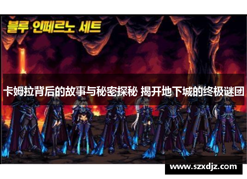 卡姆拉背后的故事与秘密探秘 揭开地下城的终极谜团