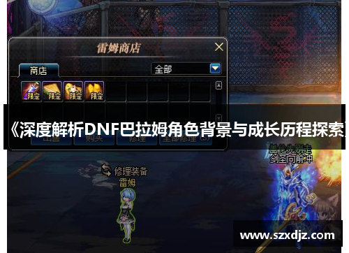 《深度解析DNF巴拉姆角色背景与成长历程探索》